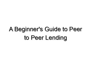 A Beginner’s Guide to Peer to Peer Lending
